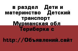  в раздел : Дети и материнство » Детский транспорт . Мурманская обл.,Териберка с.